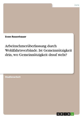 Arbeitnehmerüberlassung durch Wohlfahrtsverbände. Ist Gemeinnützigkeit drin, wo Gemeinnützigkeit drauf steht?