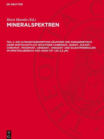 Mineralspektren / Die Ultrarotabsorption häufiger und paragenetisch oder wirtschaftlich wichtiger Carbonat-, Borat-, Sulfat-, Chromat-, Phosphat-, Arsenat-, Vanadat- und Silikatmineralien im Spektralbereich 400–4000 cm hoch minus 1 (25–2,5 μm)