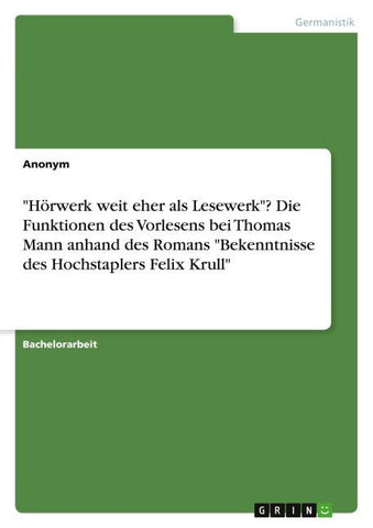 "Hörwerk weit eher als Lesewerk"? Die Funktionen des Vorlesens bei Thomas Mann anhand des Romans "Bekenntnisse des Hochstaplers Felix Krull"