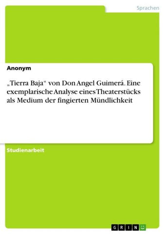 "Tierra Baja" von Don Angel Guimerá. Eine exemplarische Analyse eines Theaterstücks als Medium der fingierten Mündlichkeit