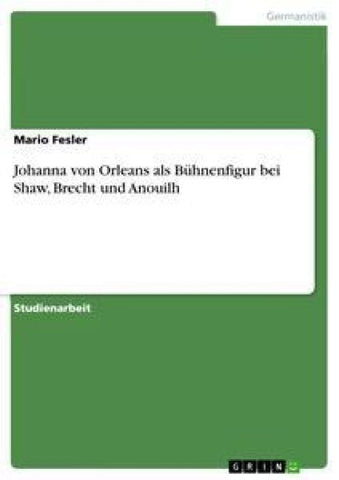 Johanna von Orleans als Bühnenfigur bei Shaw, Brecht und Anouilh