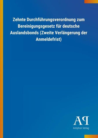 Zehnte Durchführungsverordnung zum Bereinigungsgesetz für deutsche Auslandsbonds (Zweite Verlängerung der Anmeldefrist)
