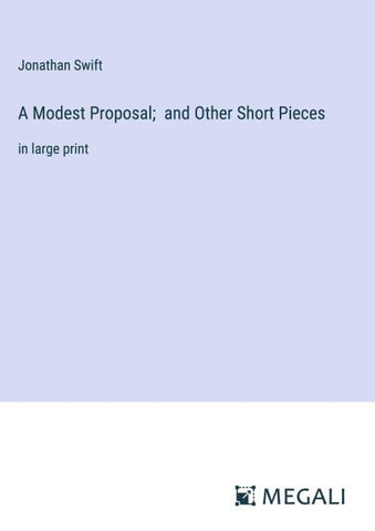A Modest Proposal; and Other Short Pieces