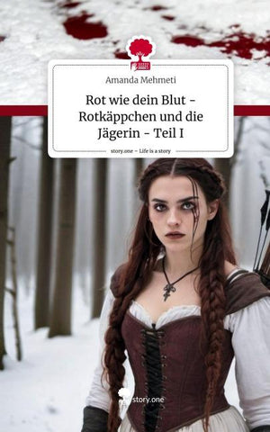 Rot wie dein Blut - Rotkäppchen und die Jägerin - Teil I. Life is a Story - story.one
