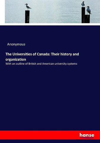 The Universities of Canada: Their history and organization