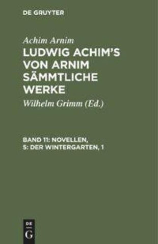 Achim Arnim: Ludwig Achim's von Arnim sämmtliche Werke / Novellen, 5: Der Wintergarten, 1