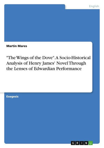 "The Wings of the Dove". A Socio-Historical Analysis of Henry James' Novel Through the Lenses of Edwardian Performance