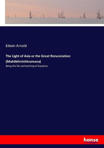 The Light of Asia or the Great Renunciation (Mahâbhinishkramana)