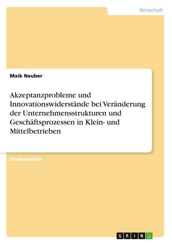 Akzeptanzprobleme und Innovationswiderstände bei Veränderung der Unternehmensstrukturen und Geschäftsprozessen in Klein- und Mittelbetrieben