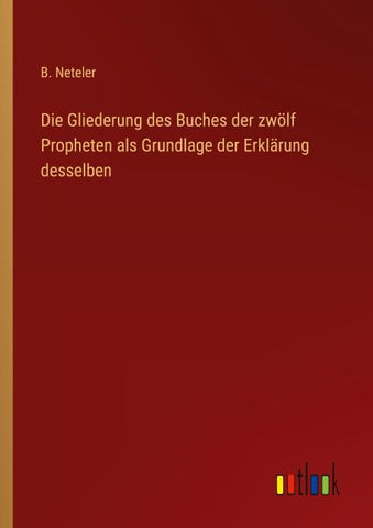 Die Gliederung des Buches der zwölf Propheten als Grundlage der Erklärung desselben
