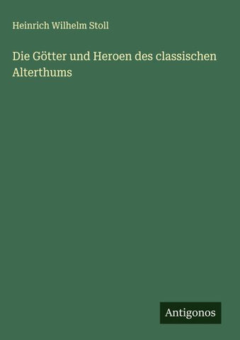 Die Götter und Heroen des classischen Alterthums