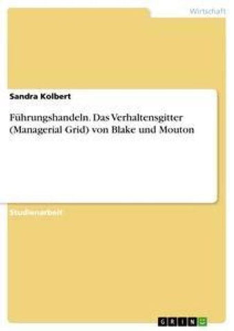 Führungshandeln. Das Verhaltensgitter (Managerial Grid) von Blake und Mouton