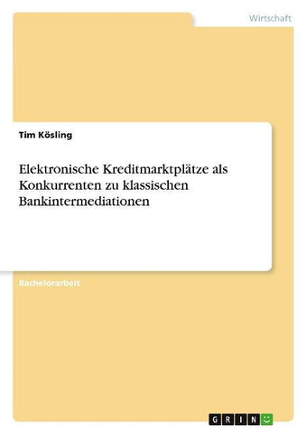 Elektronische Kreditmarktplätze als Konkurrenten zu klassischen Bankintermediationen