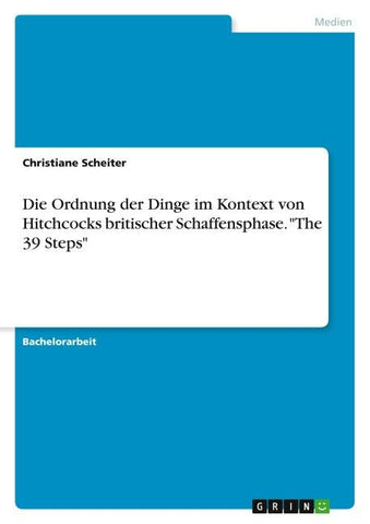 Die Ordnung der Dinge im Kontext von Hitchcocks britischer Schaffensphase. "The 39 Steps"