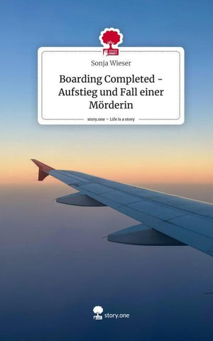Boarding Completed - Aufstieg und Fall einer Mörderin. Life is a Story - story.one