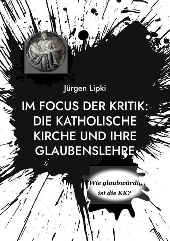Im Focus der Kritik: Die Katholische Kirche und ihre Glaubenslehre