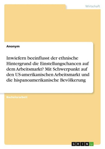 Inwiefern beeinflusst der ethnische Hintergrund die Einstellungschancen auf dem Arbeitsmarkt? Mit Schwerpunkt auf den US-amerikanischen Arbeitsmarkt und die hispanoamerikanische Bevölkerung