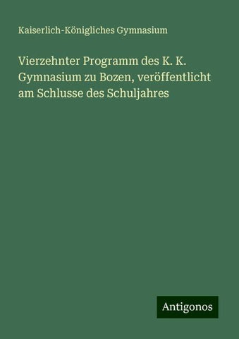 Vierzehnter Programm des K. K. Gymnasium zu Bozen, veröffentlicht am Schlusse des Schuljahres