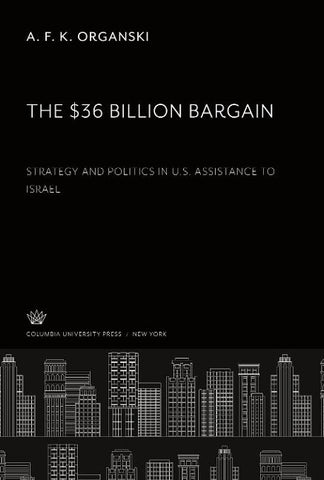 The $36 Billion Bargain: Strategy and Politics in U.S. Assistance to Israel