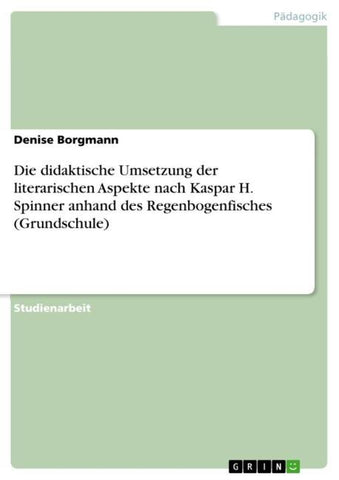 Die didaktische Umsetzung der literarischen Aspekte nach Kaspar H. Spinner anhand des Regenbogenfisches (Grundschule)