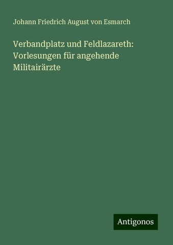 Verbandplatz und Feldlazareth: Vorlesungen für angehende Militairärzte