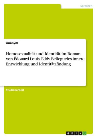 Homosexualität und Identität im Roman von Édouard Louis. Eddy Bellegueles innere Entwicklung und Identitätsfindung