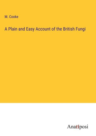 A Plain and Easy Account of the British Fungi
