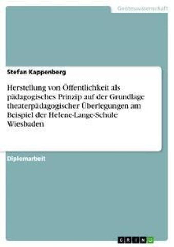 Herstellung von Öffentlichkeit als pädagogisches Prinzip auf der Grundlage theaterpädagogischer Überlegungen am Beispiel der Helene-Lange-Schule Wiesbaden