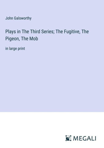 Plays in The ¿hird Series; The Fugitive, The Pigeon, The Mob