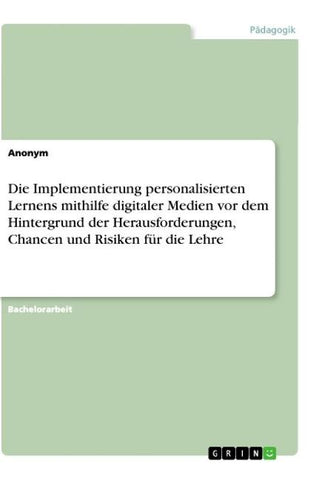 Die Implementierung personalisierten Lernens mithilfe digitaler Medien vor dem Hintergrund der Herausforderungen, Chancen und Risiken für die Lehre