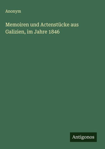 Memoiren und Actenstücke aus Galizien, im Jahre 1846