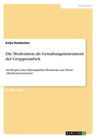 Die Moderation als Gestaltungsinstrument der Gruppenarbeit