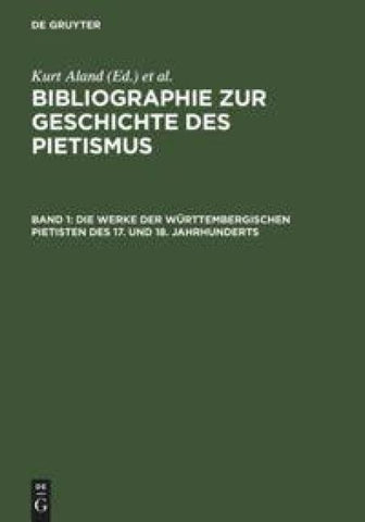 Bibliographie zur Geschichte des Pietismus / Die Werke der Württembergischen Pietisten des 17. und 18. Jahrhunderts