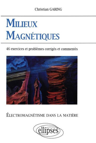 Électromagnétisme dans la matière - Milieux magnétiques - 46 exercices et problèmes corrigés et commentés