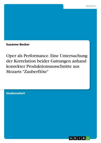 Oper als Performance. Eine Untersuchung der Korrelation beider Gattungen anhand konrekter Produktionsausschnitte aus Mozarts "Zauberflöte"