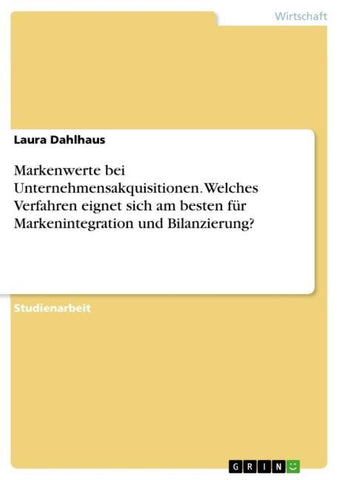 Markenwerte bei Unternehmensakquisitionen. Welches Verfahren eignet sich am besten für Markenintegration und Bilanzierung?