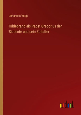 Hildebrand als Papst Gregorius der Siebente und sein Zeitalter