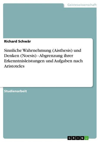 Sinnliche Wahrnehmung (Aisthesis) und Denken (Noesis) - Abgrenzung ihrer Erkenntnisleistungen und Aufgaben nach Aristoteles