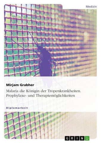 Malaria die Königin der Tropenkrankheiten. Prophylaxe- und Therapiemöglichkeiten