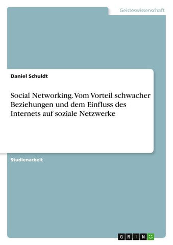 Social Networking. Vom Vorteil schwacher Beziehungen und dem Einfluss des Internets auf soziale Netzwerke