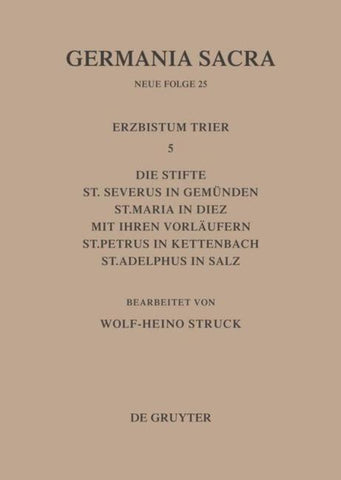 Die Bistümer der Kirchenprovinz Trier. Das Erzbistum Trier 5: Die Stifte St. Severus in Gemünden, St. Maria in Diez mit ihren Vorläufern, St. Petrus in Kettenbach, St. Adelphus in Salz