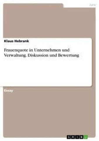 Frauenquote in Unternehmen und Verwaltung. Diskussion und Bewertung