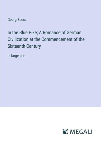 In the Blue Pike; A Romance of German Civilization at the Commencement of the Sixteenth Century