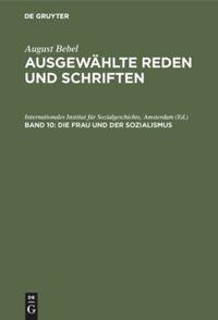 August Bebel: August Bebel – Ausgewählte Reden und Schriften / Die Frau und der Sozialismus
