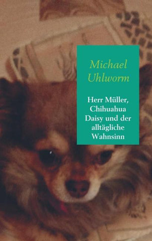 Herr Müller, Chihuahua Daisy und der alltägliche Wahnsinn