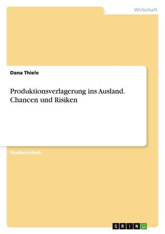 Produktionsverlagerung ins Ausland. Chancen und Risiken