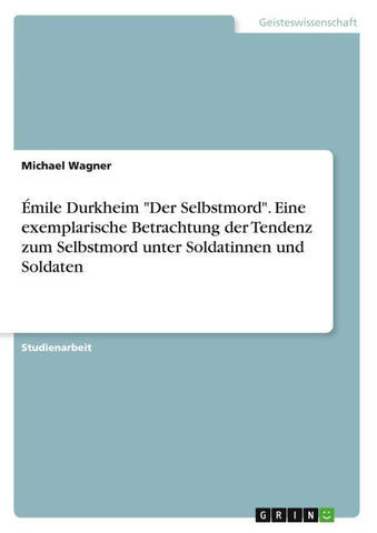 Émile Durkheim "Der Selbstmord". Eine exemplarische Betrachtung der Tendenz zum Selbstmord unter Soldatinnen und Soldaten