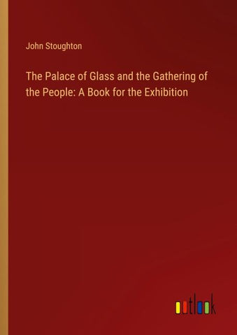 The Palace of Glass and the Gathering of the People: A Book for the Exhibition