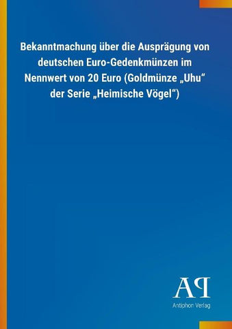 Bekanntmachung über die Ausprägung von deutschen Euro-Gedenkmünzen im Nennwert von 20 Euro (Goldmünze "Uhu" der Serie "Heimische Vögel")
