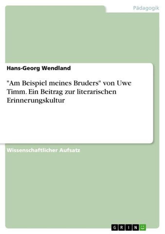 "Am Beispiel meines Bruders" von Uwe Timm. Ein Beitrag zur literarischen Erinnerungskultur